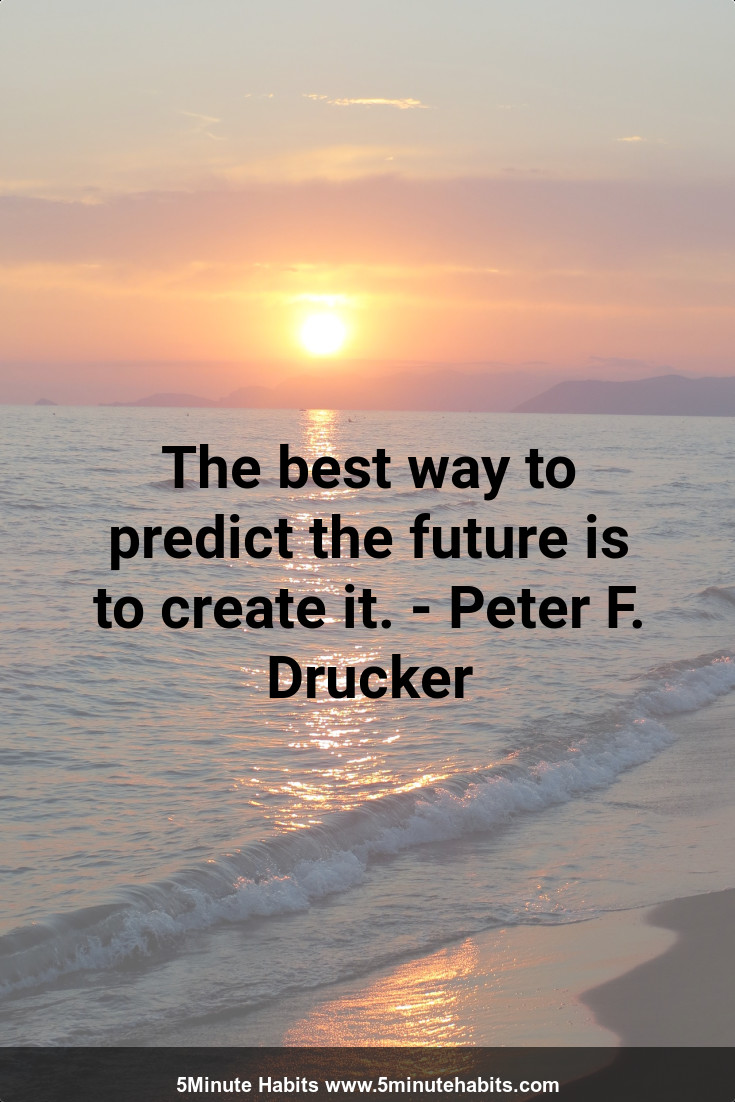 The best way to predict the future is to create it. - Peter F. Drucker